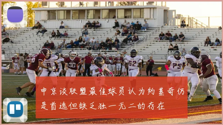 申京谈联盟最佳球员认为约基奇仍是首选但缺乏独一无二的存在