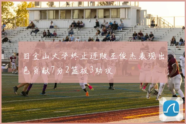 旧金山大学终止连败王俊杰表现出色贡献7分2篮板3助攻